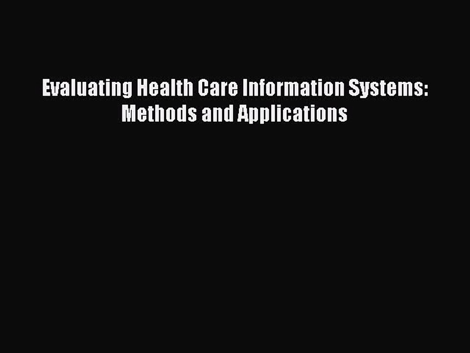 Read Evaluating Health Care Information Systems: Methods and Applications Ebook Free