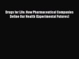 Read Drugs for Life: How Pharmaceutical Companies Define Our Health (Experimental Futures)