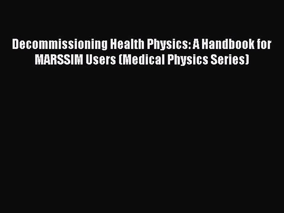 Read Decommissioning Health Physics: A Handbook for MARSSIM Users (Medical Physics Series)