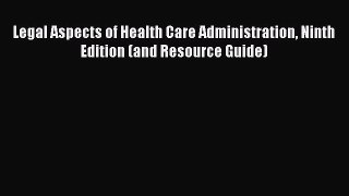 Read Legal Aspects of Health Care Administration Ninth Edition (and Resource Guide) PDF Online