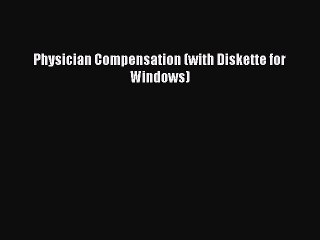 Download Physician Compensation (with Diskette for Windows) Ebook Free