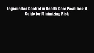 Read Legionellae Control in Health Care Facilities: A Guide for Minimizing Risk Ebook Free