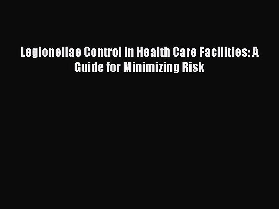 Read Legionellae Control in Health Care Facilities: A Guide for Minimizing Risk Ebook Free