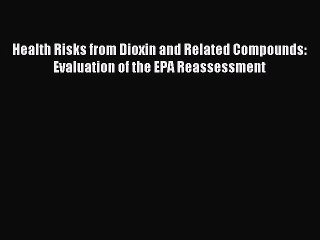 Read Health Risks from Dioxin and Related Compounds: Evaluation of the EPA Reassessment Ebook