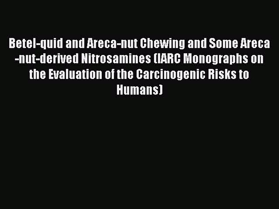 Read Betel-quid and Areca-nut Chewing and Some Areca-nut-derived Nitrosamines (IARC Monographs