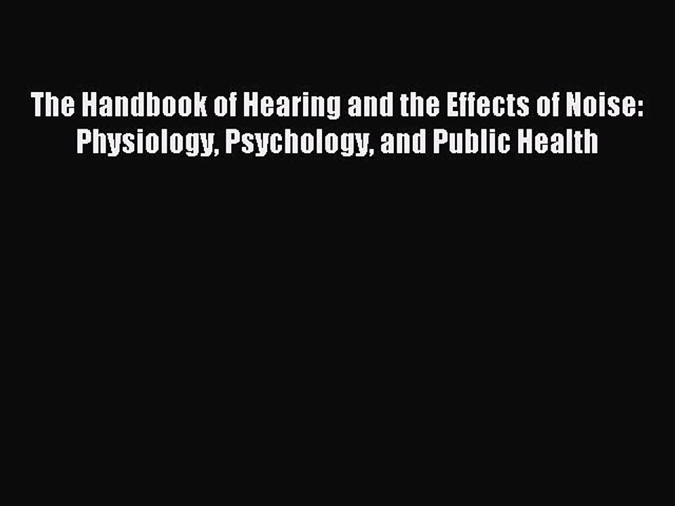 Read The Handbook of Hearing and the Effects of Noise: Physiology Psychology and Public Health