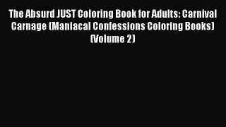 Read The Absurd JUST Coloring Book for Adults: Carnival Carnage (Maniacal Confessions Coloring