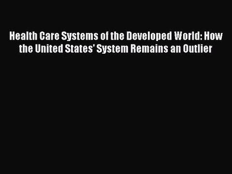 Read Health Care Systems of the Developed World: How the United States' System Remains an Outlier