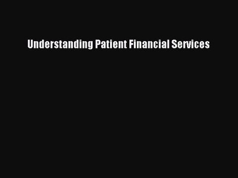 Read Understanding Patient Financial Services Ebook Free