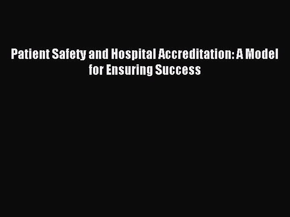 Read Patient Safety and Hospital Accreditation: A Model for Ensuring Success Ebook Free