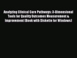 Read Analyzing Clinical Care Pathways: 3-Dimensional Tools for Quality Outcomes Measurement