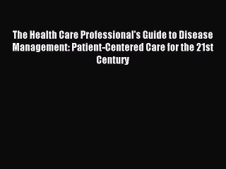 Read The Health Care Professional's Guide to Disease Management: Patient-Centered Care for