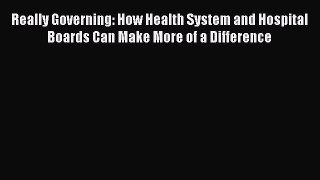 Read Really Governing: How Health System and Hospital Boards Can Make More of a Difference