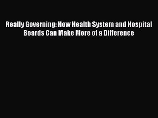 Read Really Governing: How Health System and Hospital Boards Can Make More of a Difference