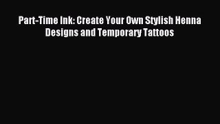 Download Part-Time Ink: Create Your Own Stylish Henna Designs and Temporary Tattoos Ebook Free