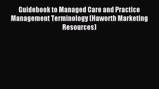 Read Guidebook to Managed Care and Practice Management Terminology (Haworth Marketing Resources)