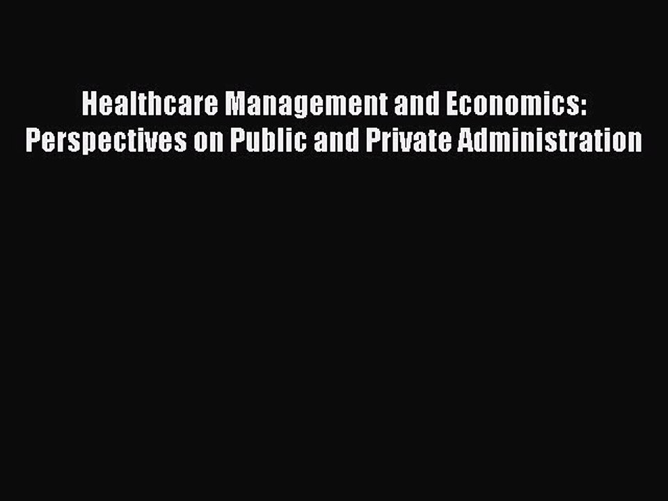 Read Healthcare Management and Economics: Perspectives on Public and Private Administration