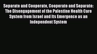 Read Separate and Cooperate Cooperate and Separate: The Disengagement of the Palestine Health