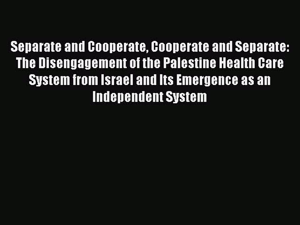 Read Separate and Cooperate Cooperate and Separate: The Disengagement of the Palestine Health