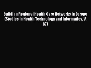 Read Building Regional Health Care Networks in Europe (Studies in Health Technology and Informatics