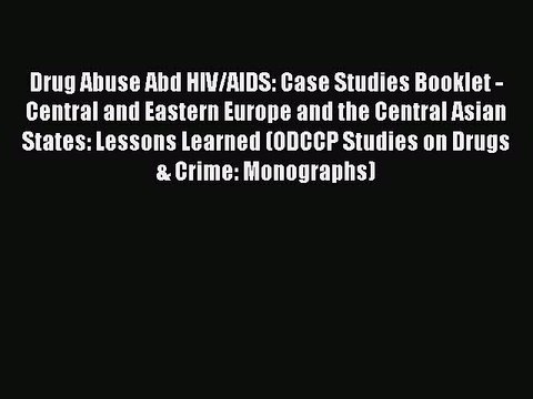 Read Drug Abuse Abd HIV/AIDS: Case Studies Booklet - Central and Eastern Europe and the Central