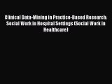 Read Clinical Data-Mining in Practice-Based Research: Social Work in Hospital Settings (Social