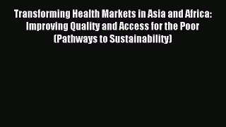 Read Transforming Health Markets in Asia and Africa: Improving Quality and Access for the Poor
