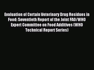 Download Evaluation of Certain Veterinary Drug Residues in Food: Seventieth Report of the Joint