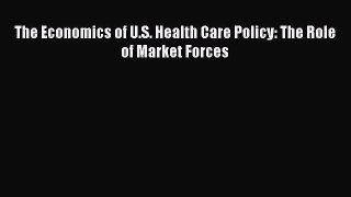 Read The Economics of U.S. Health Care Policy: The Role of Market Forces Ebook Online