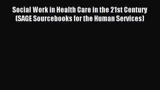 Read Social Work in Health Care in the 21st Century (SAGE Sourcebooks for the Human Services)