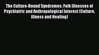 Download The Culture-Bound Syndromes: Folk Illnesses of Psychiatric and Anthropological Interest