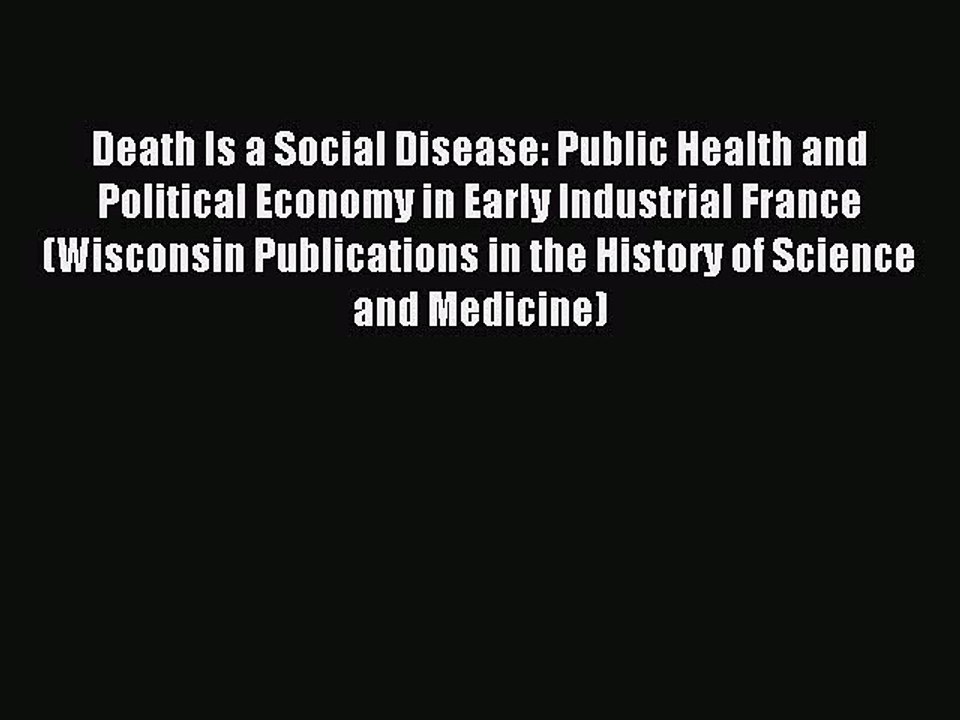 Read Death Is a Social Disease: Public Health and Political Economy in Early Industrial France