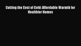 Read Cutting the Cost of Cold: Affordable Warmth for Healthier Homes Ebook Online
