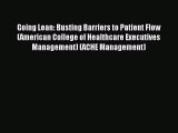 Read Going Lean: Busting Barriers to Patient Flow (American College of Healthcare Executives
