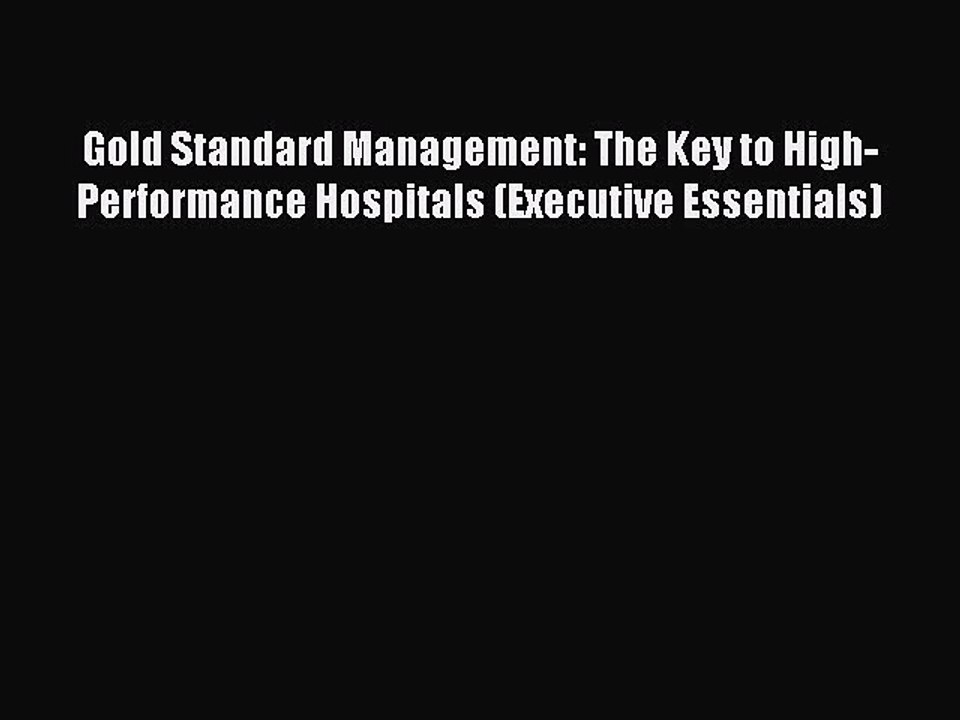 Read Gold Standard Management: The Key to High-Performance Hospitals (Executive Essentials)
