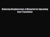 Read Reducing Readmissions: A Blueprint for Improving Care Transitions Ebook Free