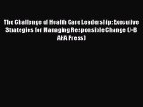 Read The Challenge of Health Care Leadership: Executive Strategies for Managing Responsible