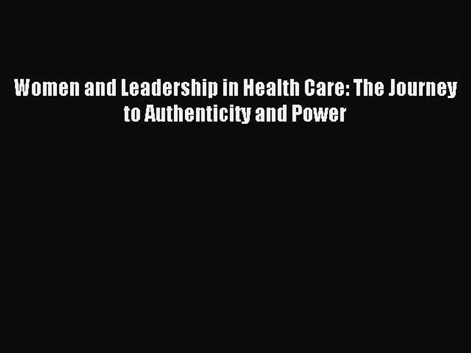 Read Women and Leadership in Health Care: The Journey to Authenticity and Power PDF Online