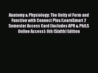 Read Anatomy & Physiology: The Unity of Form and Function with Connect Plus/LearnSmart 2 Semester