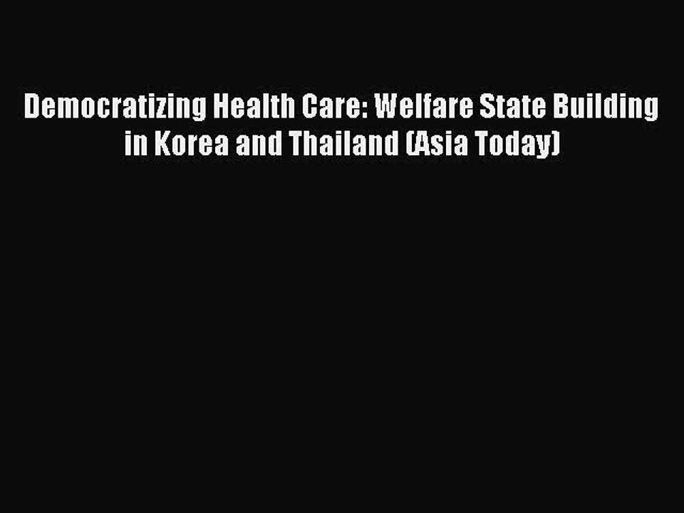 Read Democratizing Health Care: Welfare State Building in Korea and Thailand (Asia Today) Ebook