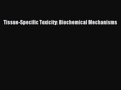 Read Tissue-Specific Toxicity: Biochemical Mechanisms PDF Online