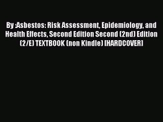 Read By :Asbestos: Risk Assessment Epidemiology and Health Effects Second Edition Second (2nd)