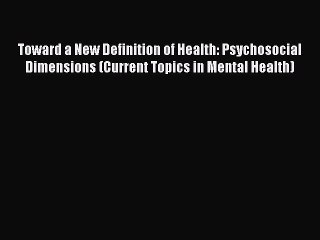 Read Toward a New Definition of Health: Psychosocial Dimensions (Current Topics in Mental Health)