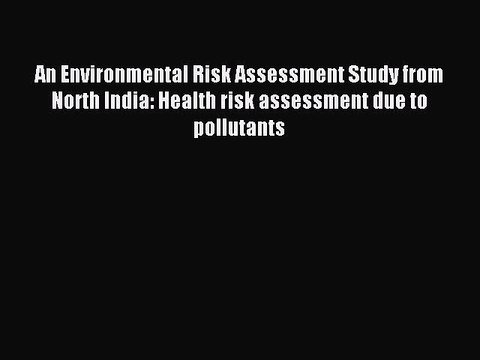 Read An Environmental Risk Assessment Study from North India: Health risk assessment due to