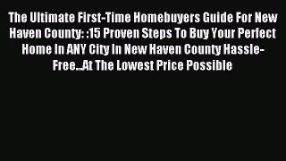 [PDF] The Ultimate First-Time Homebuyers Guide For New Haven County: :15 Proven Steps To Buy
