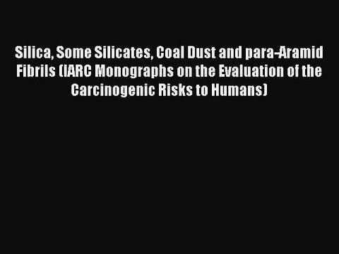 Read Silica Some Silicates Coal Dust and para-Aramid Fibrils (IARC Monographs on the Evaluation