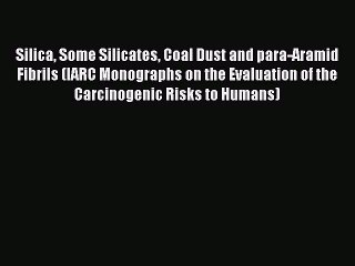 Read Silica Some Silicates Coal Dust and para-Aramid Fibrils (IARC Monographs on the Evaluation