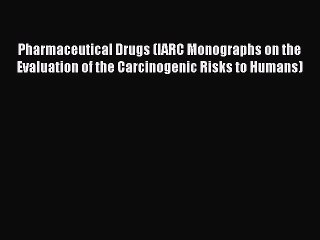 Read Pharmaceutical Drugs (IARC Monographs on the Evaluation of the Carcinogenic Risks to Humans)