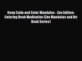 Read Keep Calm and Color Mandalas - Zen Edition: Coloring Book Meditation (Zen Mandalas and