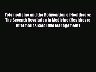Read Telemedicine and the Reinvention of Healthcare: The Seventh Revolution in Medicine (Healthcare